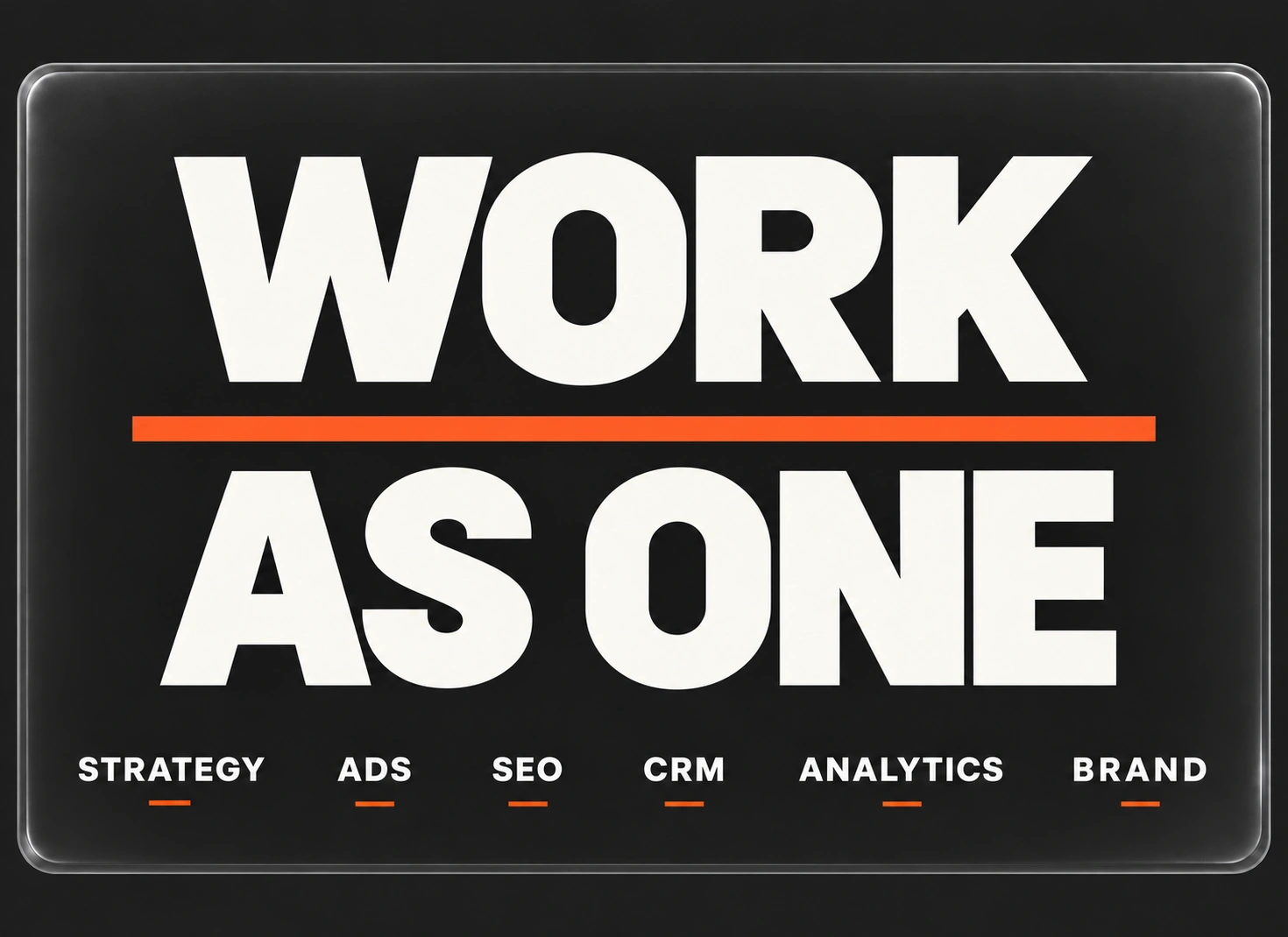Work as one: Strategy, Ads, SEO, CRM, Analytics and Brand